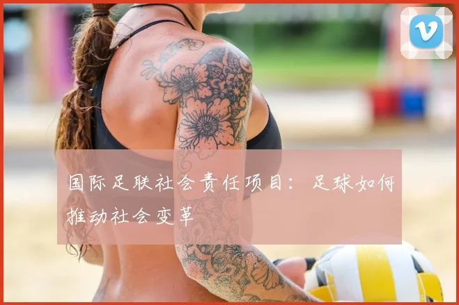 国际足联社会责任项目:足球如何推动社会变革
