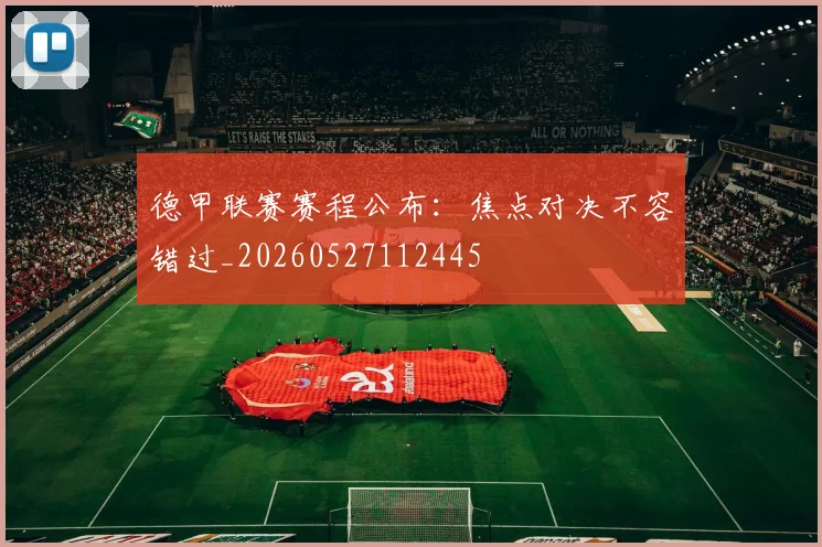 德甲联赛赛程公布:焦点对决不容错过_20260527112445