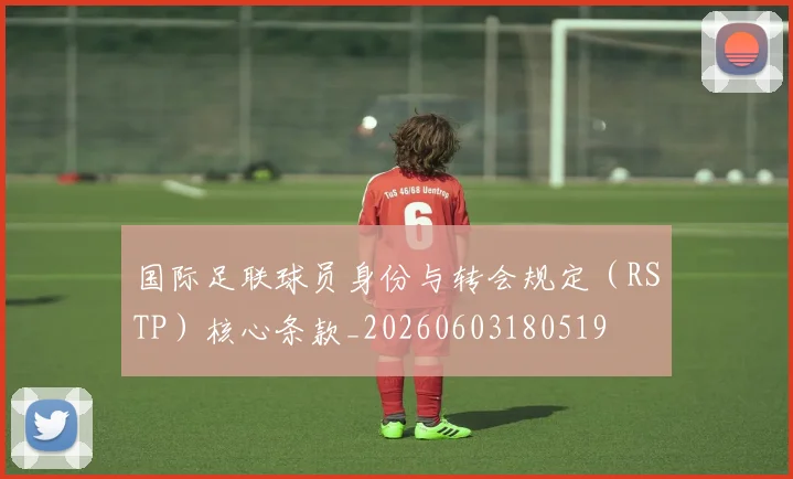 国际足联球员身份与转会规定(RSTP)核心条款_20260603180519