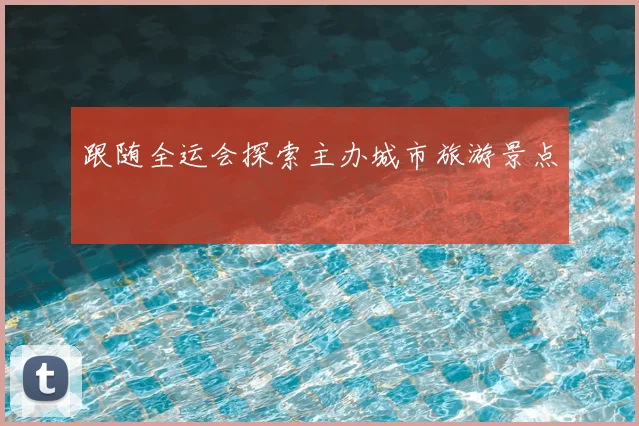 跟随全运会探索主办城市旅游景点