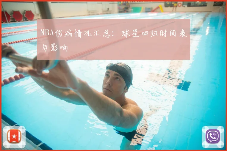 NBA伤病情况汇总:球星回归时间表与影响