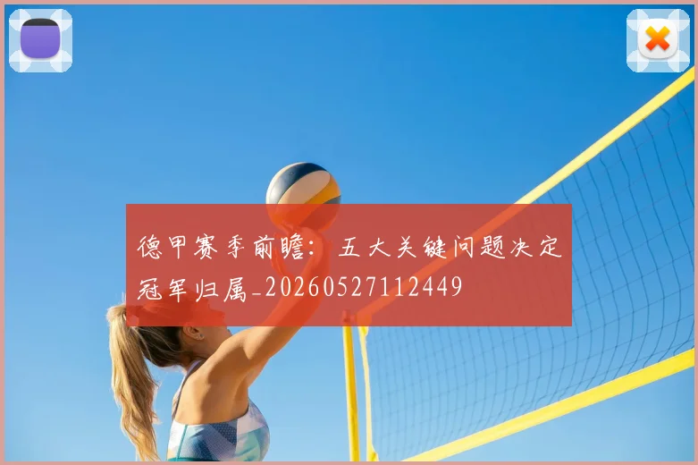 德甲赛季前瞻：五大关键问题决定冠军归属_20260527112449
