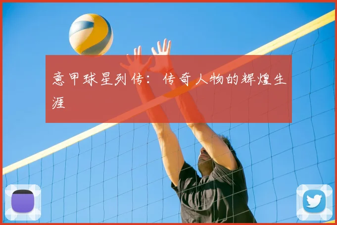 意甲球星列传:传奇人物的辉煌生涯