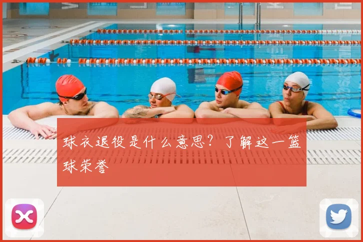 球衣退役是什么意思？了解这一篮球荣誉