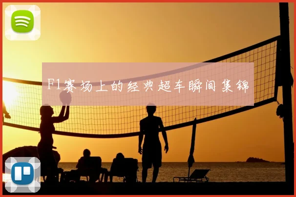 F1赛场上的经典超车瞬间集锦
