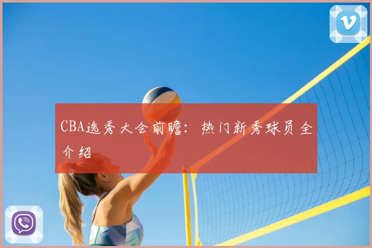 CBA选秀大会前瞻:热门新秀球员全介绍