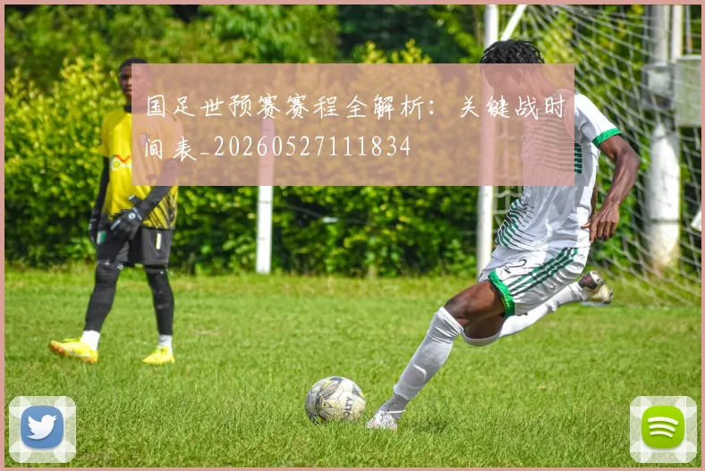 国足世预赛赛程全解析：关键战时间表_20260527111834