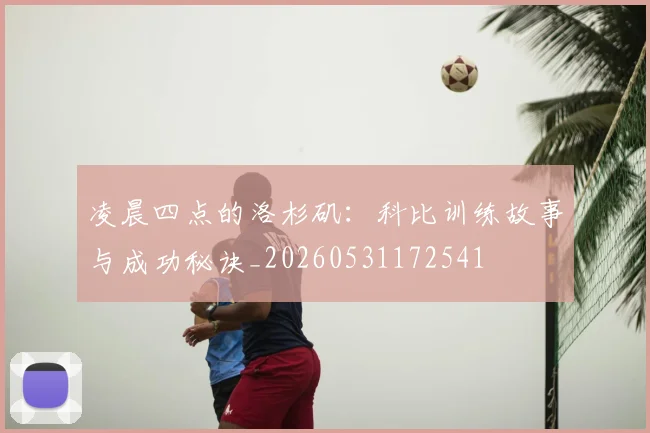 凌晨四点的洛杉矶:科比训练故事与成功秘诀_20260531172541